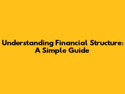 Understanding Financial Structure: A Simple Guide