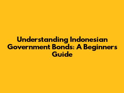 Understanding Indonesian Government Bonds: A Beginner's Guide
