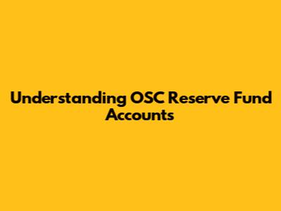 Understanding OSC Reserve Fund Accounts