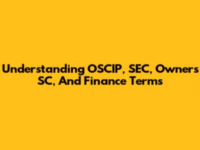 Understanding OSCIP, SEC, Owners SC, And Finance Terms