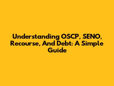 Understanding OSCP, SENO, Recourse, And Debt: A Simple Guide