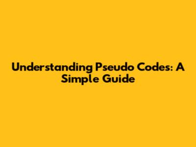 Understanding Pseudo Codes: A Simple Guide