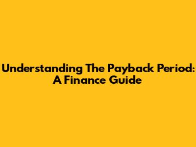 Understanding The Payback Period: A Finance Guide
