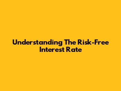 Understanding The Risk-Free Interest Rate