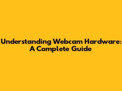 Understanding Webcam Hardware: A Complete Guide