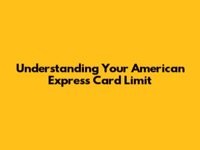 Understanding Your American Express Card Limit