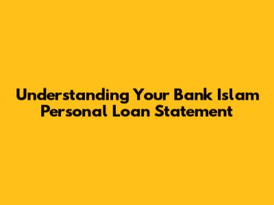 Understanding Your Bank Islam Personal Loan Statement