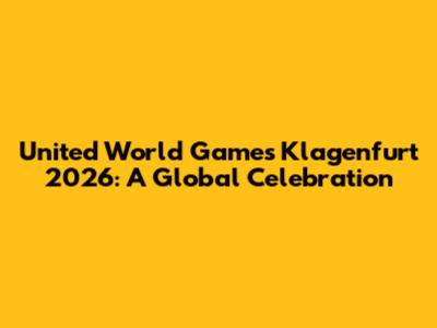 United World Games Klagenfurt 2026: A Global Celebration
