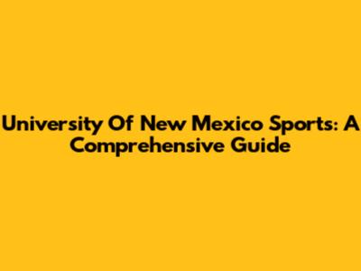 University Of New Mexico Sports: A Comprehensive Guide