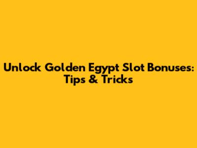 Unlock Golden Egypt Slot Bonuses: Tips & Tricks