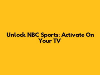 Unlock NBC Sports: Activate On Your TV