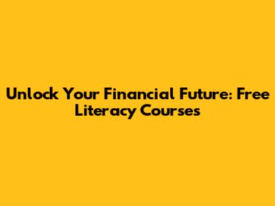 Unlock Your Financial Future: Free Literacy Courses