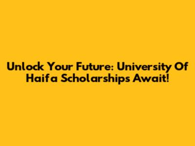 Unlock Your Future: University Of Haifa Scholarships Await!