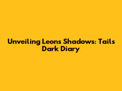 Unveiling Leon's Shadows: Tails' Dark Diary