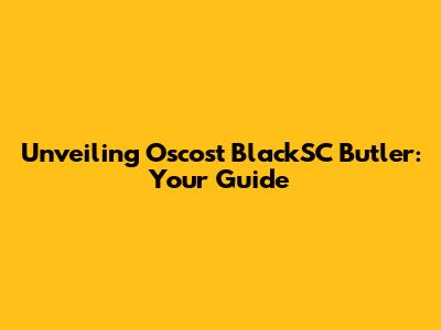 Unveiling Oscost BlackSC Butler: Your Guide