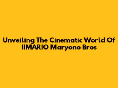 Unveiling The Cinematic World Of IIMARIO Maryono Bros