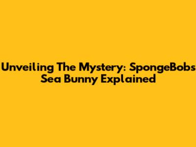 Unveiling The Mystery: SpongeBob's Sea Bunny Explained