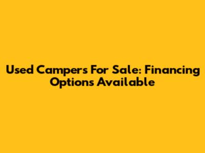 Used Campers For Sale: Financing Options Available