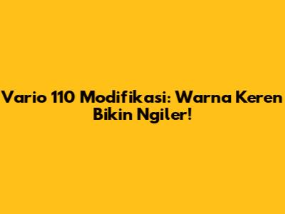 Vario 110 Modifikasi: Warna Keren Bikin Ngiler!