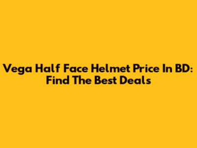 Vega Half Face Helmet Price In BD: Find The Best Deals