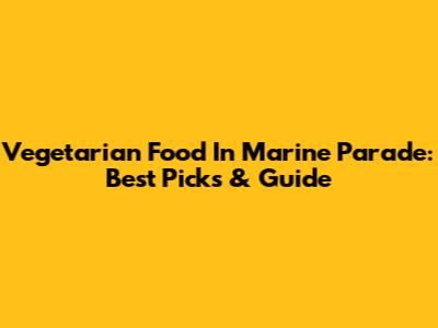 Vegetarian Food In Marine Parade: Best Picks & Guide
