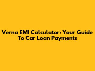 Verna EMI Calculator: Your Guide To Car Loan Payments