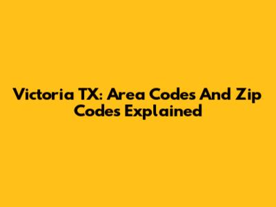 Victoria TX: Area Codes And Zip Codes Explained