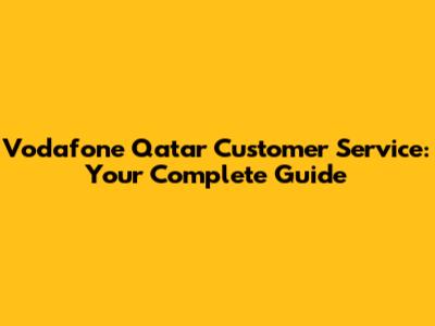 Vodafone Qatar Customer Service: Your Complete Guide
