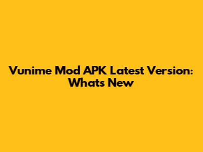 Vunime Mod APK Latest Version: What's New