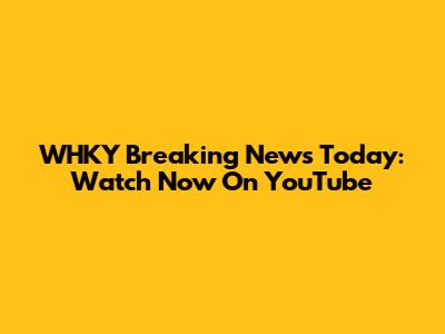 WHKY Breaking News Today: Watch Now On YouTube