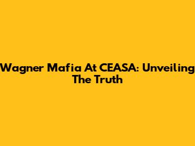 Wagner Mafia At CEASA: Unveiling The Truth