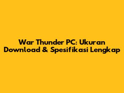 War Thunder PC: Ukuran Download & Spesifikasi Lengkap