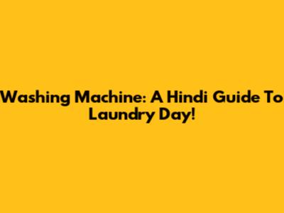 Washing Machine: A Hindi Guide To Laundry Day!