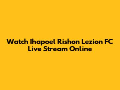 Watch Ihapoel Rishon Lezion FC Live Stream Online