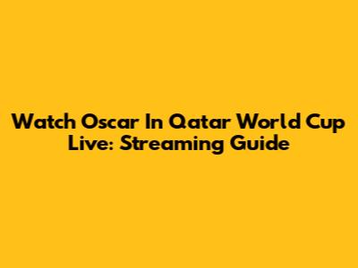 Watch Oscar In Qatar World Cup Live: Streaming Guide