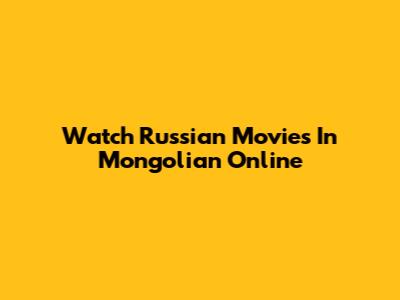 Watch Russian Movies In Mongolian Online