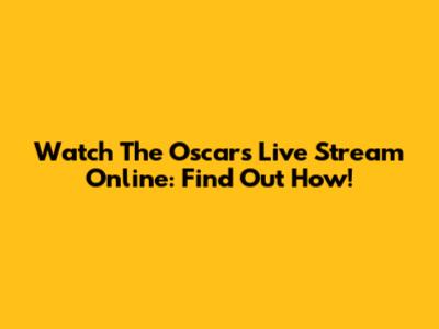 Watch The Oscars Live Stream Online: Find Out How!