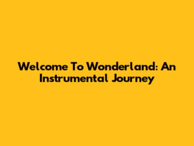 Welcome To Wonderland: An Instrumental Journey