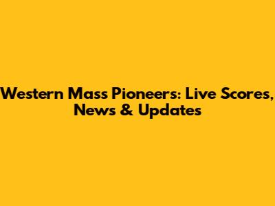 Western Mass Pioneers: Live Scores, News & Updates