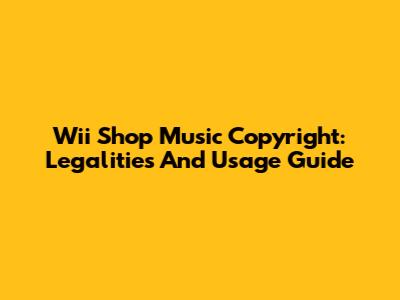Wii Shop Music Copyright: Legalities And Usage Guide