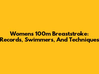 Women's 100m Breaststroke: Records, Swimmers, And Techniques