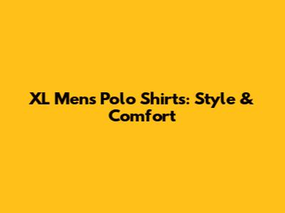 XL Men's Polo Shirts: Style & Comfort