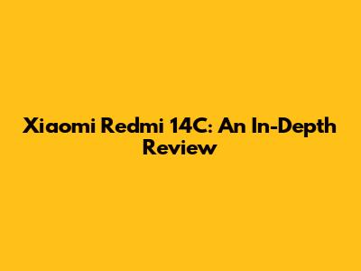 Xiaomi Redmi 14C: An In-Depth Review