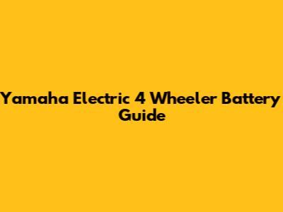Yamaha Electric 4 Wheeler Battery Guide