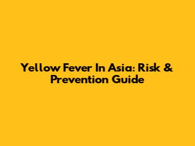Yellow Fever In Asia: Risk & Prevention Guide