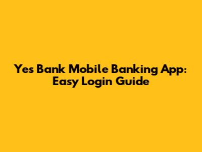 Yes Bank Mobile Banking App: Easy Login Guide