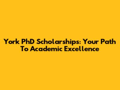 York PhD Scholarships: Your Path To Academic Excellence