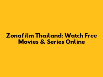 Zonafilm Thailand: Watch Free Movies & Series Online