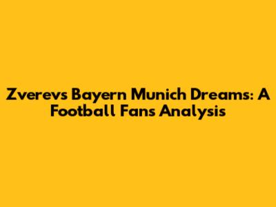 Zverev's Bayern Munich Dreams: A Football Fan's Analysis